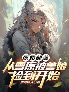 从雪原被兽娘捡到开始笔趣阁